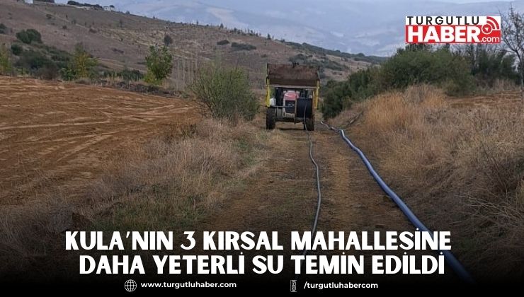 Kula’nın 3 Kırsal Mahallesine Daha Yeterli Su Temin Edildi