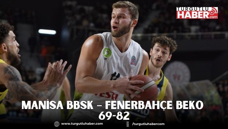 Manisa BBSK – Fenerbahçe Beko 69-82
