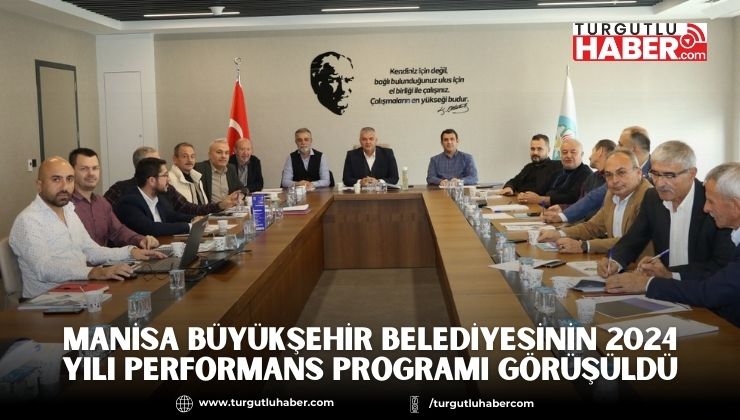 Manisa Büyükşehir Belediyesinin 2024 Yılı Performans Programı Görüşüldü  