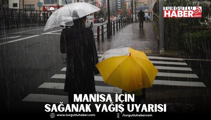 MANİSA İÇİN SAĞANAK YAĞIŞ UYARISI