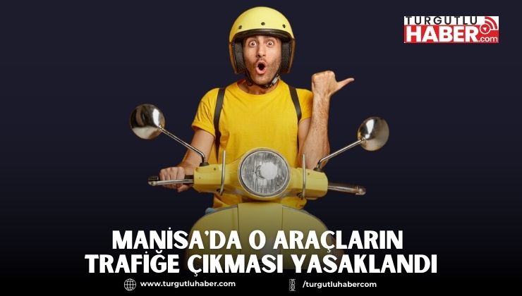 Manisa'da O Araçların Trafiğe Çıkması Yasaklandı