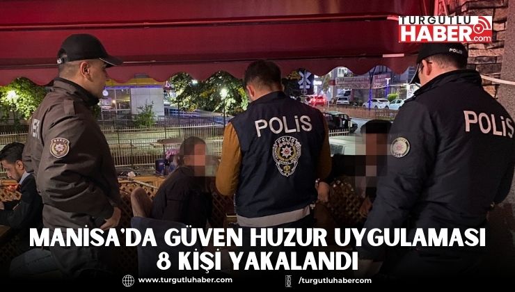 Manisa'da Güven Huzur Uygulaması 8 Kişi Yakalandı