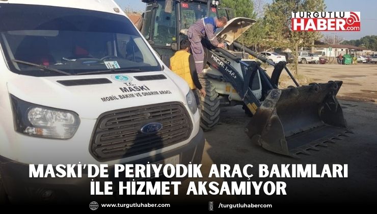 MASKİ’de Periyodik Araç Bakımları İle Hizmet Aksamıyor
