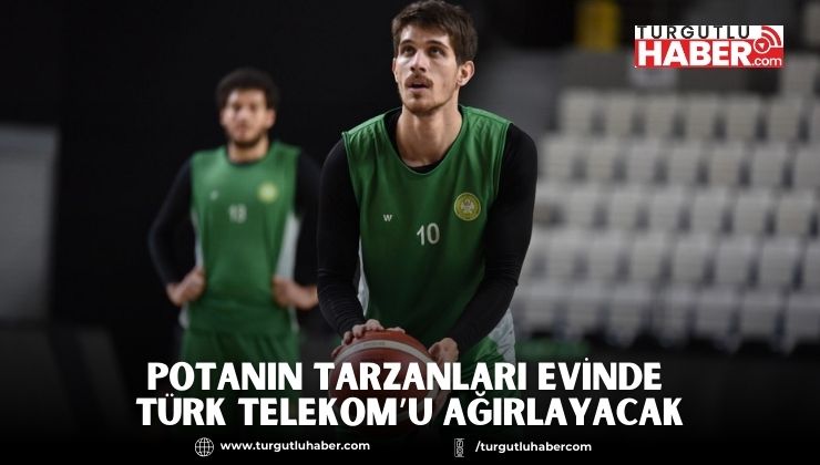 Potanın Tarzanları Evinde Türk Telekom’u Ağırlayacak