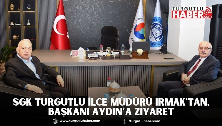 SGK Turgutlu İlçe Müdürü Irmak'tan, Başkanı Aydın’a ziyaret