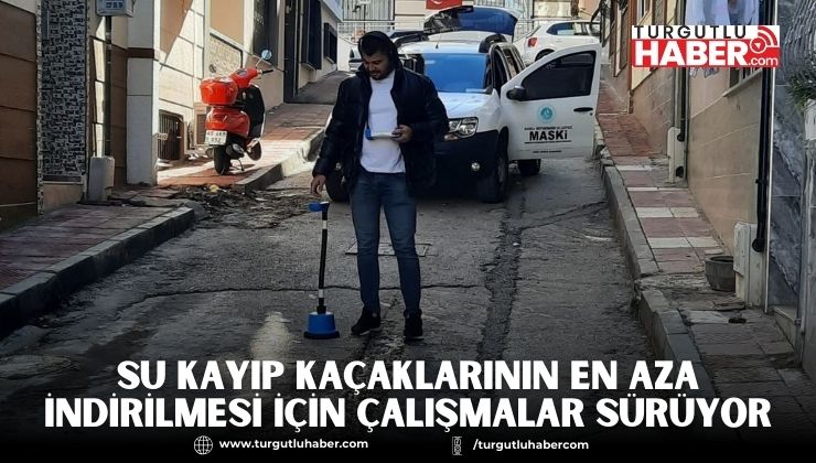 Su Kayıp Kaçaklarının En Aza İndirilmesi İçin Çalışmalar Sürüyor