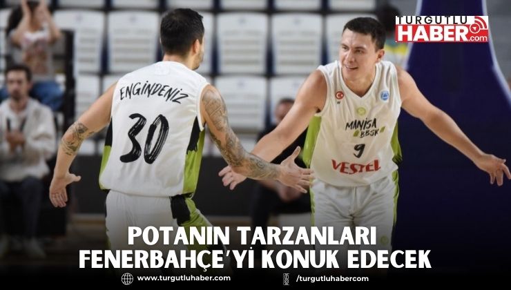 Potanın Tarzanları Fenerbahçe’yi Konuk Edecek