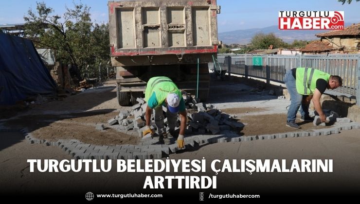 Turgutlu Belediyesi Çalışmalarını arttırdı