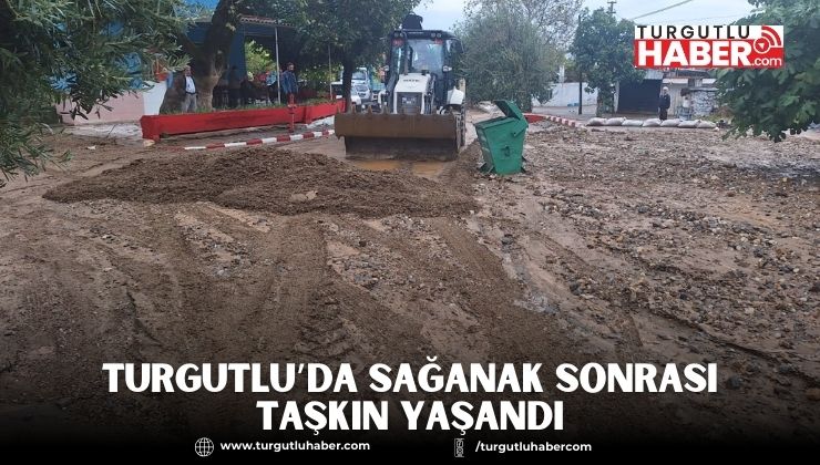 TURGUTLU’DA SAĞANAK SONRASI TAŞKIN YAŞANDI