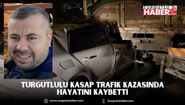 Turgutlulu Kasap Trafik Kazasında Hayatını Kaybetti