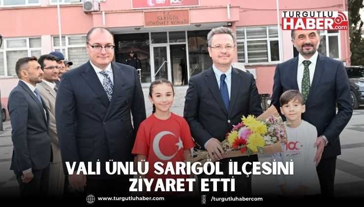 Vali Ünlü Sarıgöl İlçesini Ziyaret etti