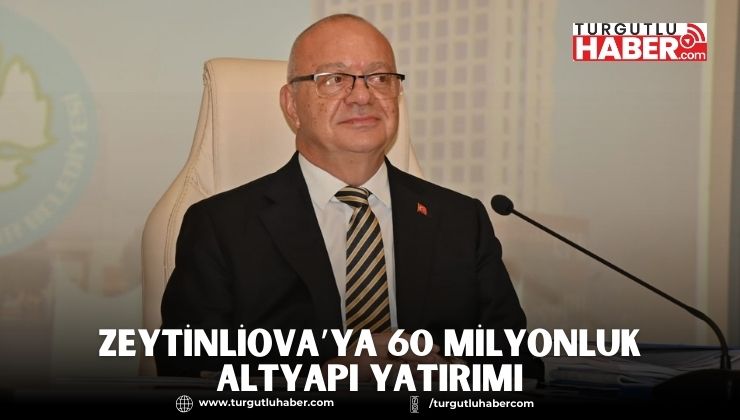 Zeytinliova’ya 60 Milyonluk Altyapı Yatırımı