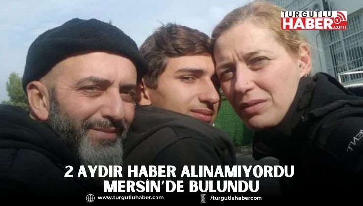 2 Aydır Haber Alınamıyordu Mersin’de Bulundu