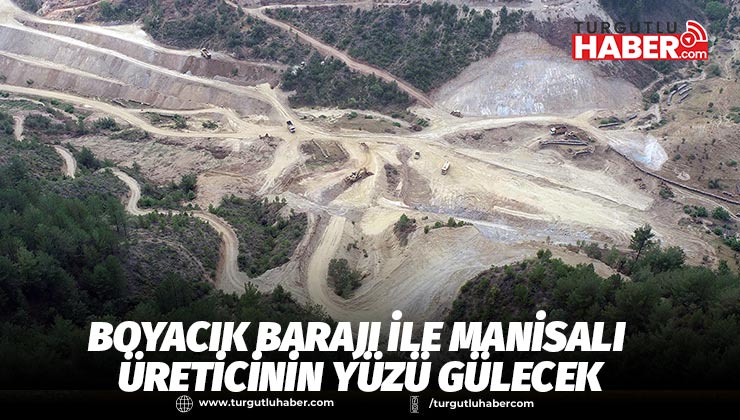 Boyacık Barajı ile Manisalı üreticinin yüzü gülecek