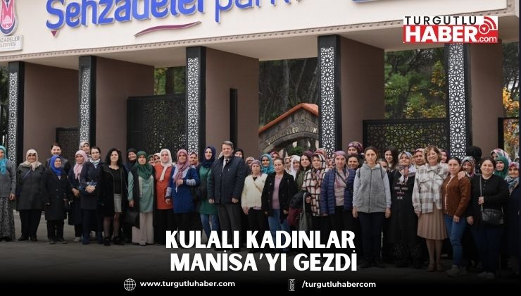 Kulalı Kadınlar Manisa’yı Gezdi