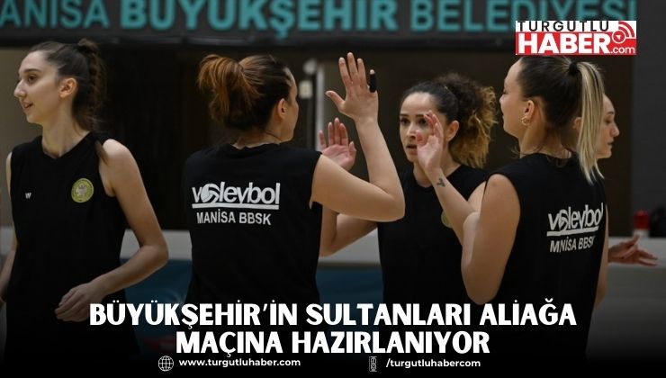Büyükşehir’in Sultanları Aliağa Maçına Hazırlanıyor
