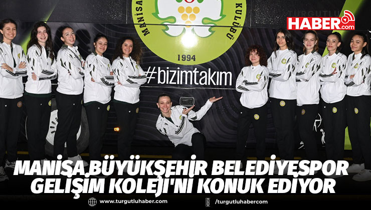 Manisa Büyükşehir Belediyespor Gelişim Koleji'ni Konuk Ediyor
