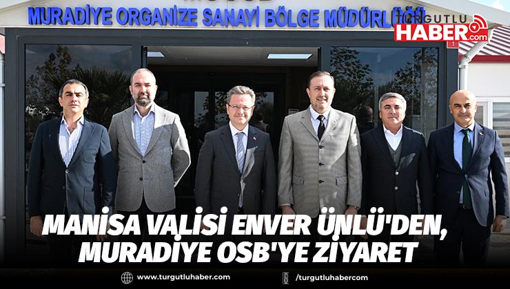 Manisa Valisi Enver Ünlü'den, Muradiye OSB'ye Ziyaret
