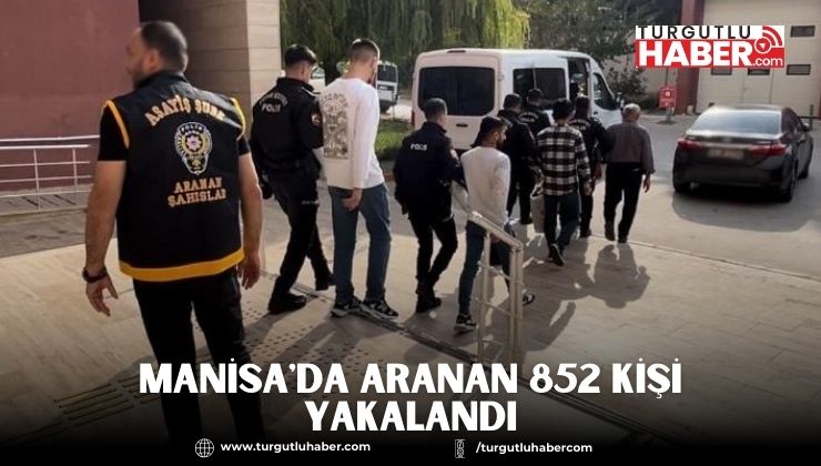 Manisa'da Aranan 852 Kişi Yakalandı