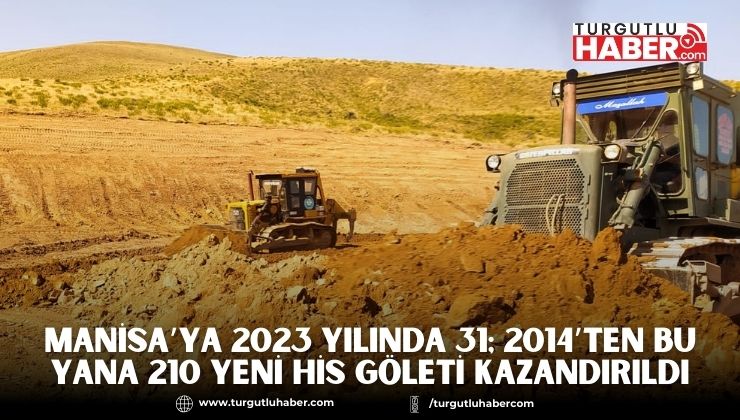 Manisa’ya 2023 Yılında 31; 2014’ten Bu Yana 210 Yeni HİS Göleti Kazandırıldı