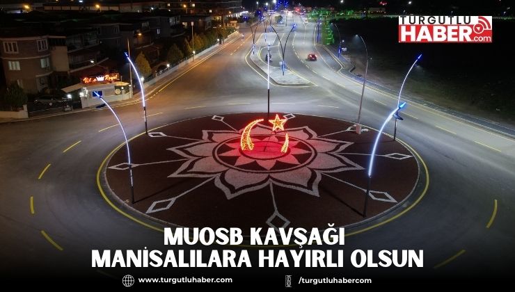 MUOSB Kavşağı Manisalılara Hayırlı Olsun