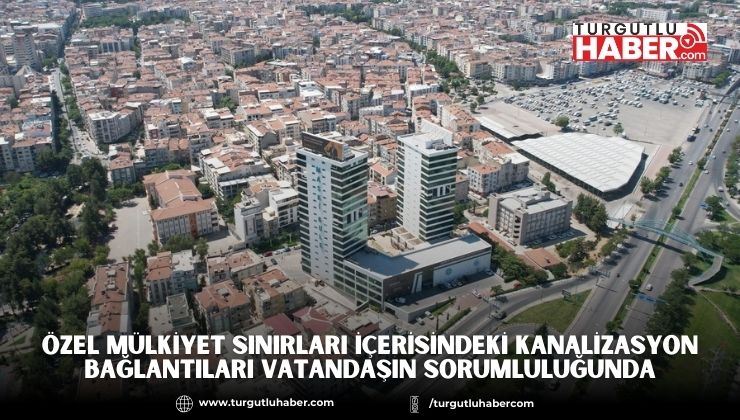 Özel Mülkiyet Sınırları İçerisindeki Kanalizasyon Bağlantıları Vatandaşın Sorumluluğunda