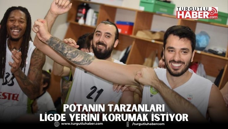 Potanın Tarzanları Ligde Yerini Korumak İstiyor