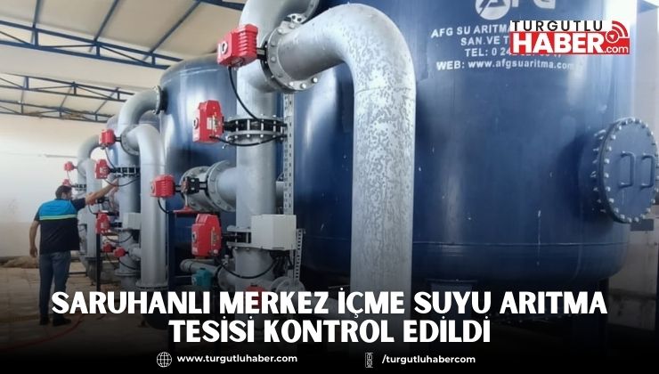 Saruhanlı Merkez İçme Suyu Arıtma Tesisi Kontrol Edildi