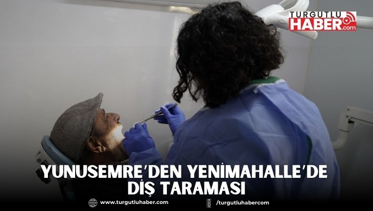 YUNUSEMRE’DEN YENİMAHALLE’DE DİŞ TARAMASI