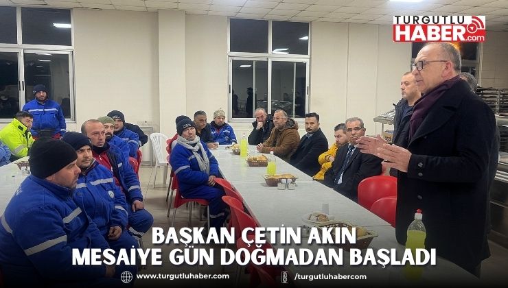 Başkan Çetin Akın Mesaiye Gün Doğmadan Başladı