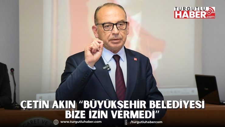 Çetin Akın “Büyükşehir Belediyesi Bize İzin Vermedi”