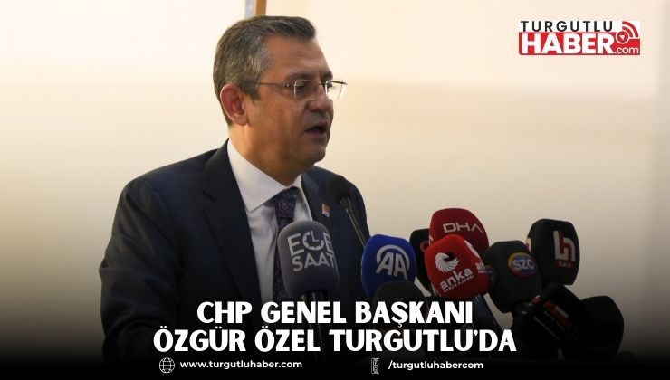 CHP Genel Başkanı Özgür Özel Turgutlu'da