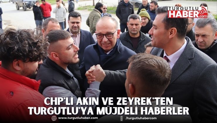 CHP'li Akın ve Zeyrek'ten Turgutlu'ya Müjdeli Haberler