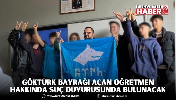 Göktürk Bayrağı Açan Öğretmen Hakkında Suç duyurusunda Bulunacak