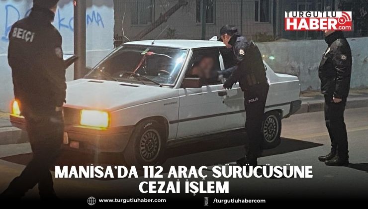 Manisa'da 112 Araç Sürücüsüne Cezai İşlem