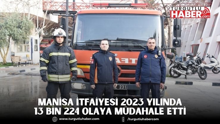 Manisa İtfaiyesi 2023 Yılında 13 Bin 224 Olaya Müdahale Etti