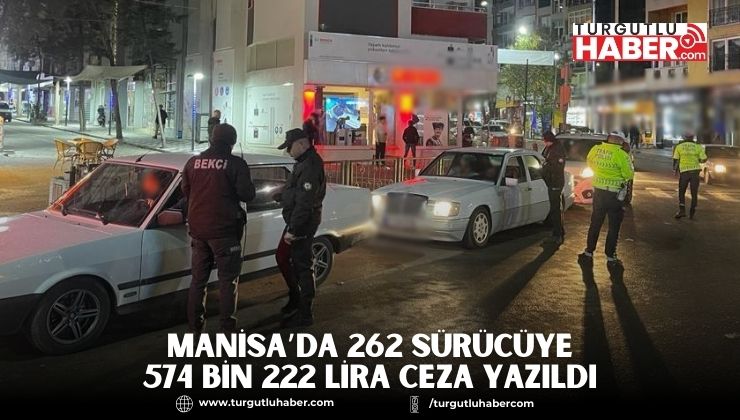 Manisa’da 262 Sürücüye 574 Bin 222 Lira Ceza Yazıldı