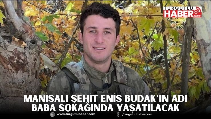 Manisalı Şehit Enis Budak’ın Adı Baba Sokağında Yaşatılacak