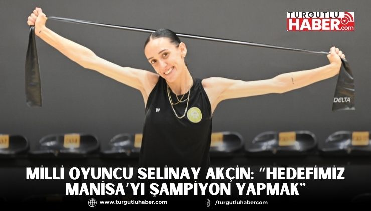 Milli Oyuncu Selinay Akçin: “Hedefimiz Manisa’yı Şampiyon Yapmak
