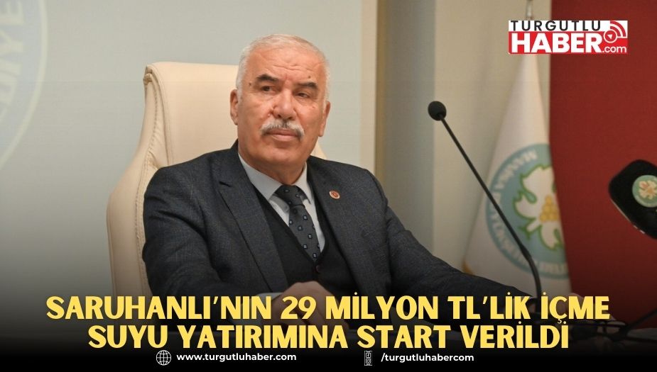 Saruhanlı’nın 29 Milyon TL’lik İçme Suyu Yatırımına Start Verildi