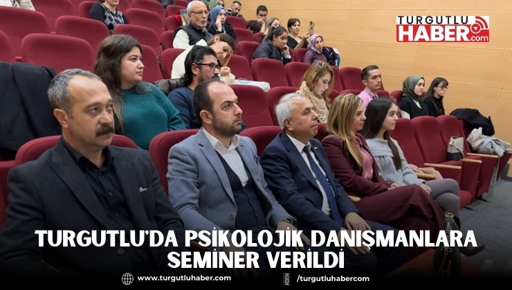 TURGUTLU'DA PSİKOLOJİK DANIŞMANLARA SEMİNER VERİLDİ
