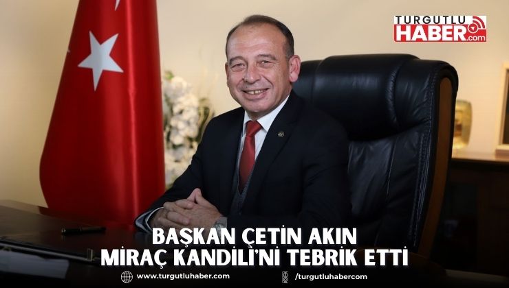 Başkan Çetin Akın  Miraç Kandili'ni tebrik etti