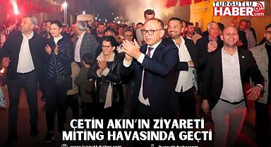 Çetin Akın'ın Ziyareti Miting Havasında Geçti
