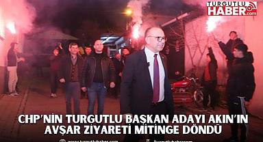 CHP’nin Turgutlu Başkan Adayı Akın’ın Avşar Ziyareti Mitinge Döndü