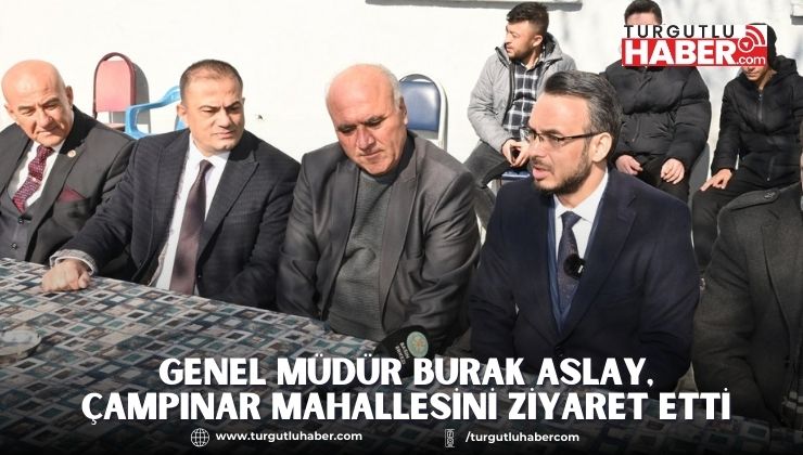Genel Müdür Burak Aslay, Çampınar Mahallesini Ziyaret Etti