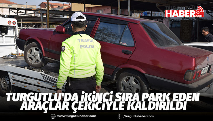 Turgutlu'da İkinci Sıra Park Eden Araçlar Çekiciyle Kaldırıldı