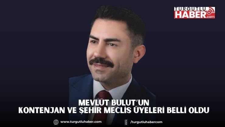 Mevlüt Bulut’un Kontenjan ve Şehir Meclis Üyeleri Belli Oldu