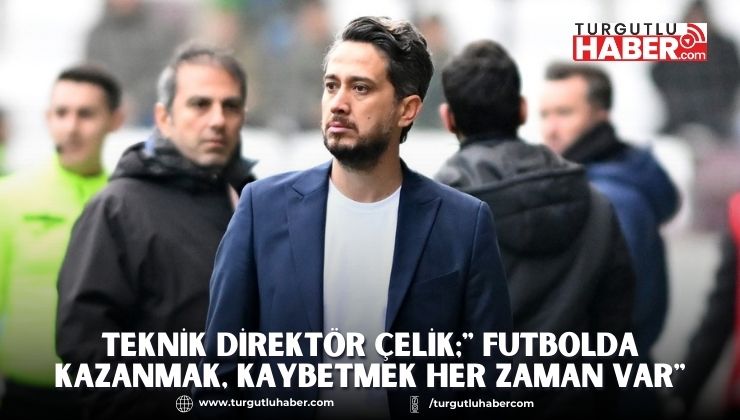 ​​​​​​​Teknik Direktör Çelik;