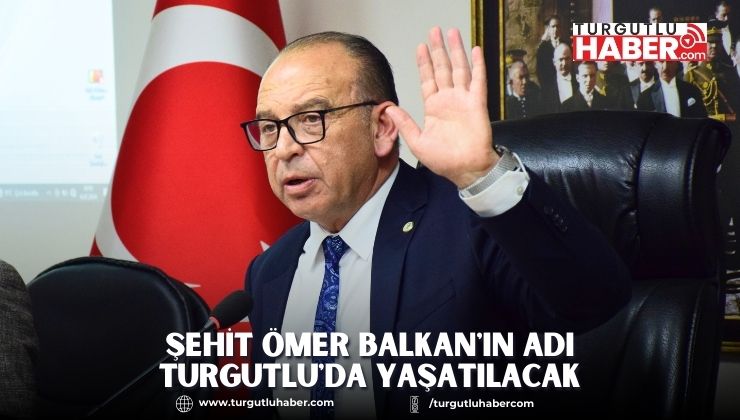 Şehit Ömer Balkan'ın Adı Turgutlu'da Yaşatılacak