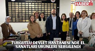 Turgutlu Devlet Hastanesi’nde El Sanatları Ürünleri Sergilendi